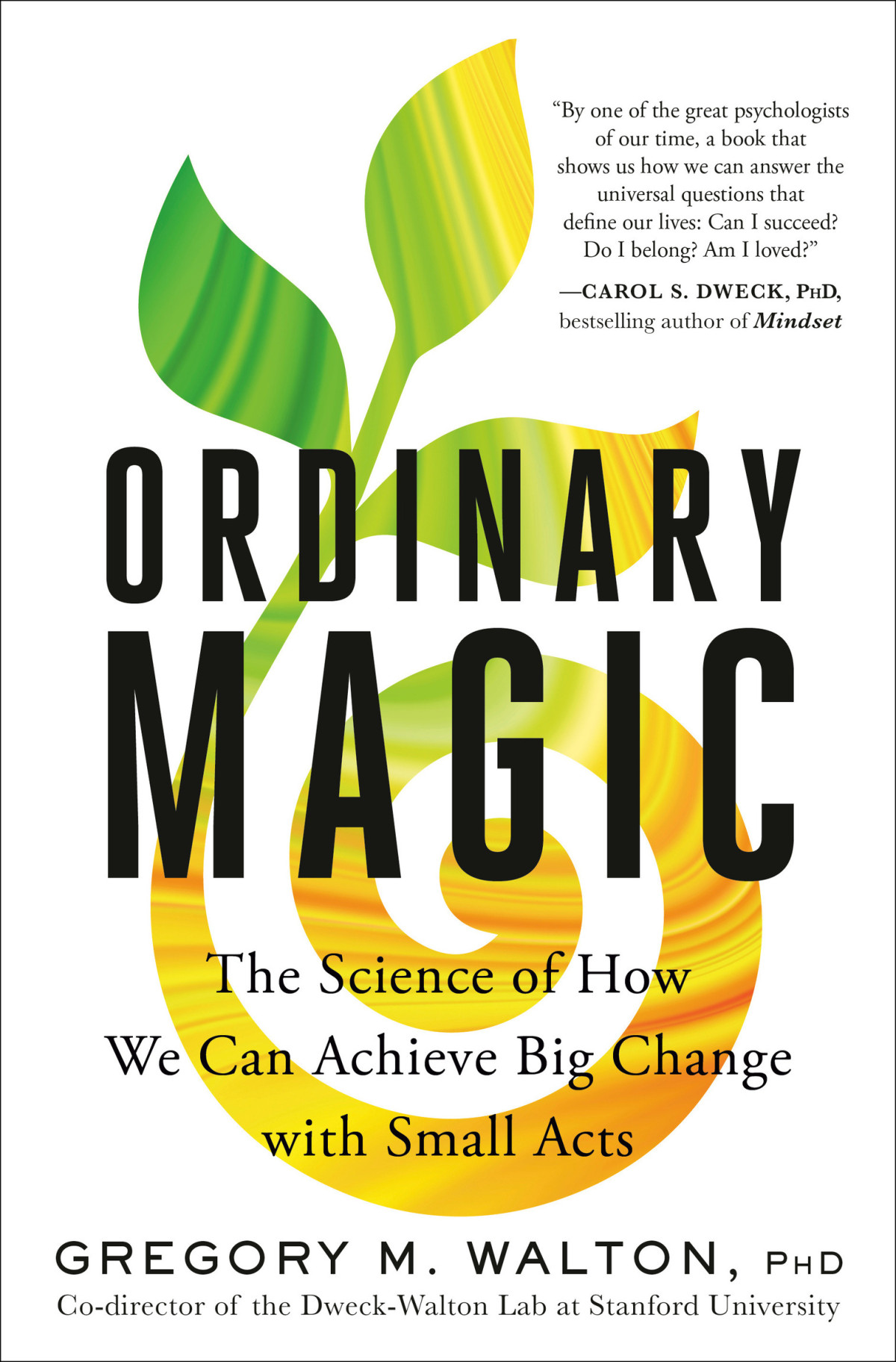 Ordinary Magic The Science Of How We Can Achieve Big Change With Small Acts Gregory M Walton