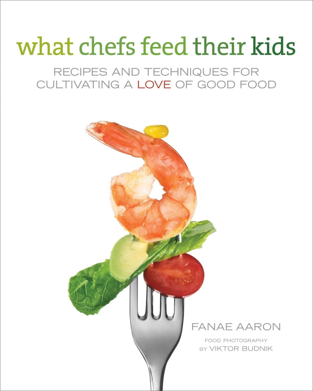 What Chefs Feed Their Kids Recipes And Techniques For Cultivating A Love Of Good Food Fanae Aaron