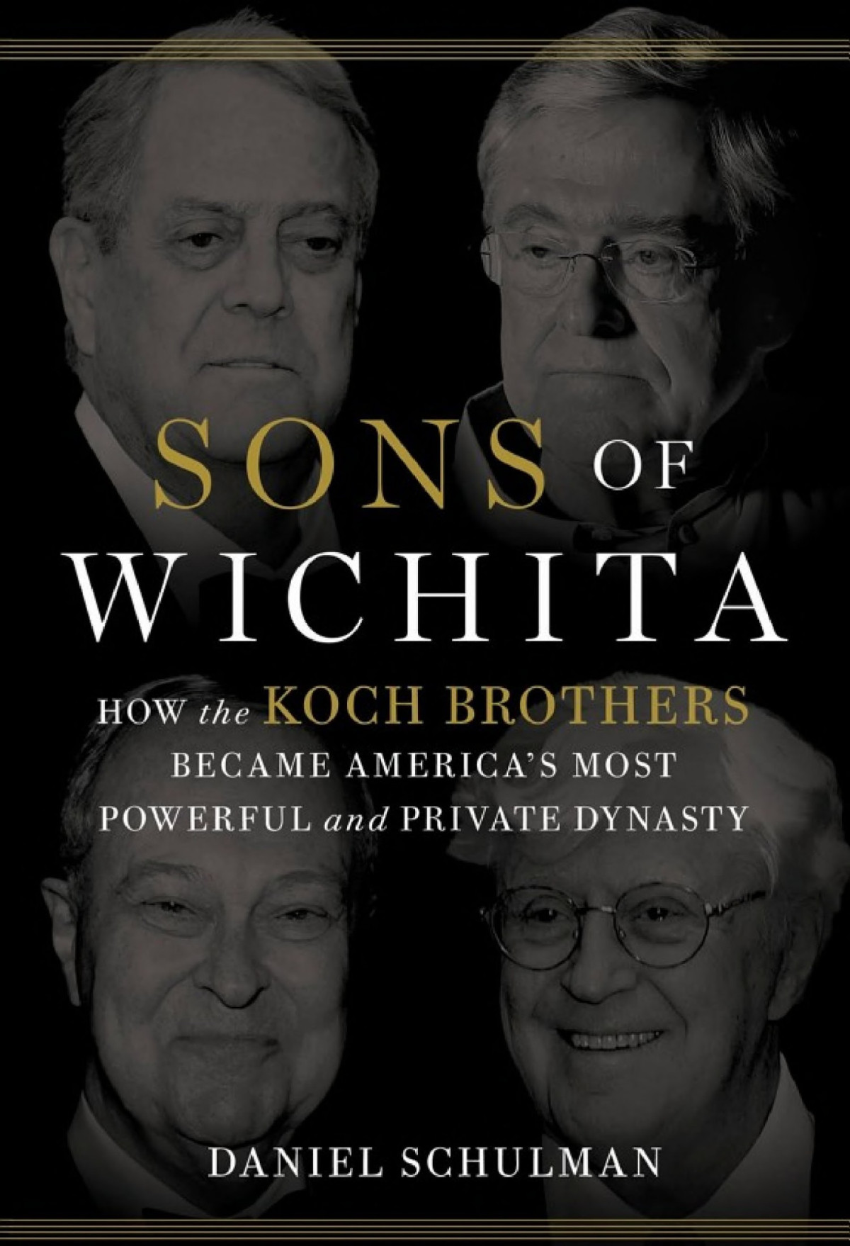Sons Of Wichita How The Koch Brothers Became Americas Most Powerful And Private Dynasty Daniel Schulman