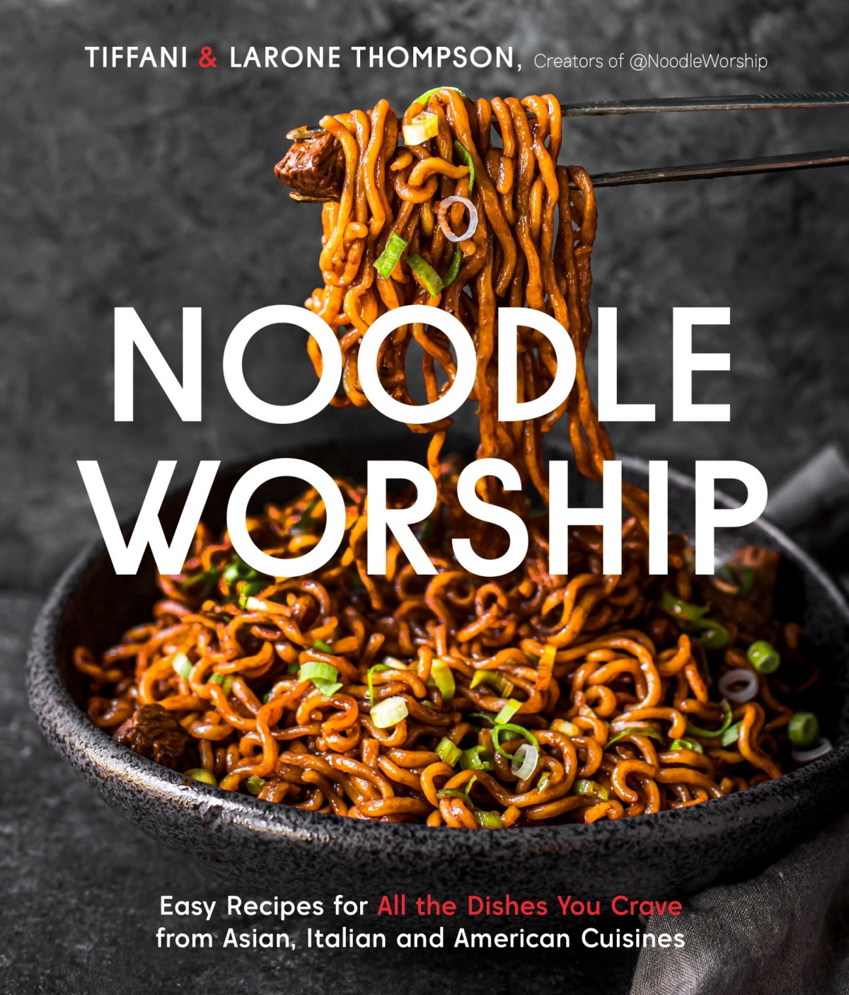 Noodle Worship Easy Recipes For All The Dishes You Crave From Asian Italian And American Cuisines Tiffani Thompson Larone Thompson