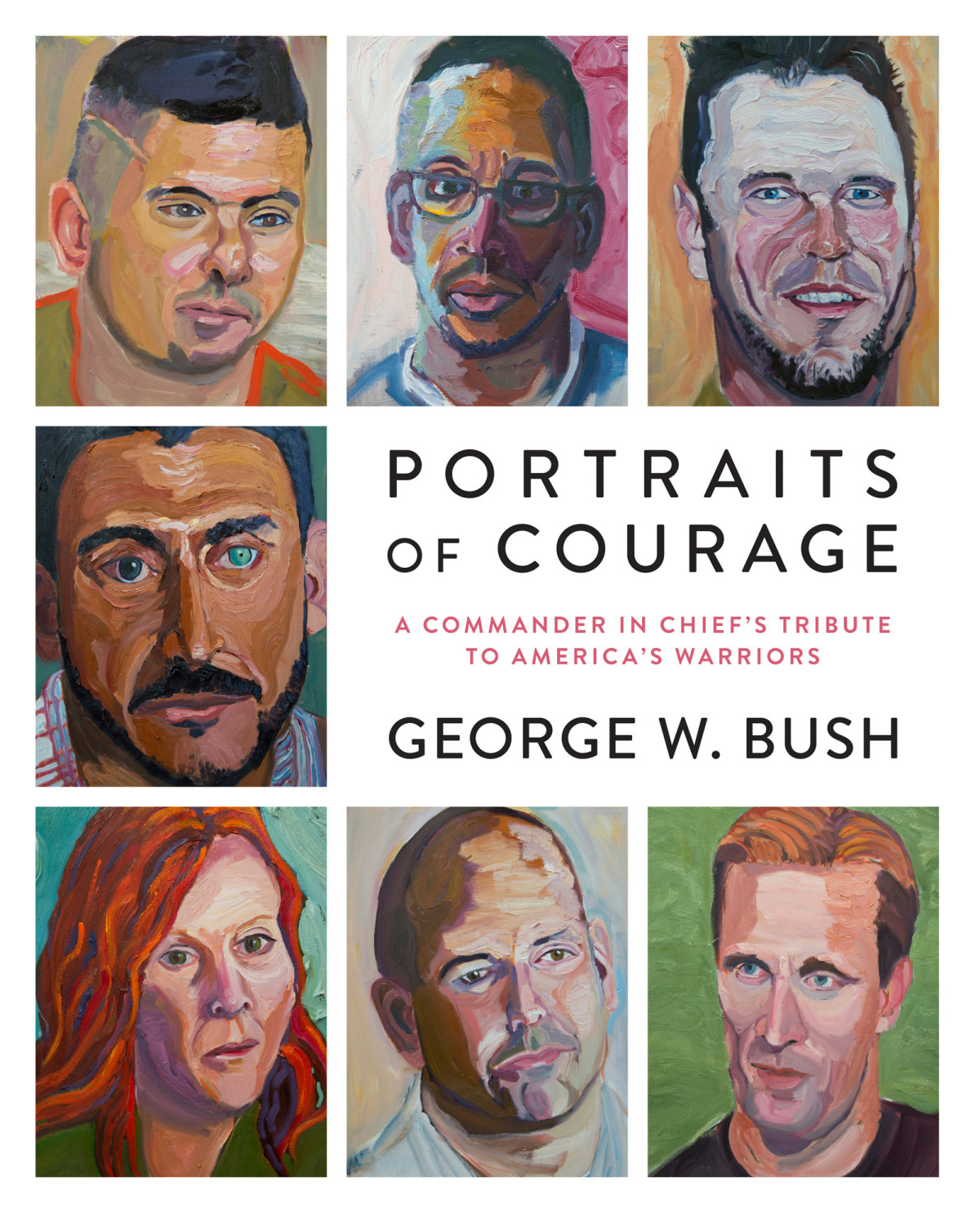 Portraits Of Courage A Commander In Chiefs Tribute To Americas Warriors George W Bush