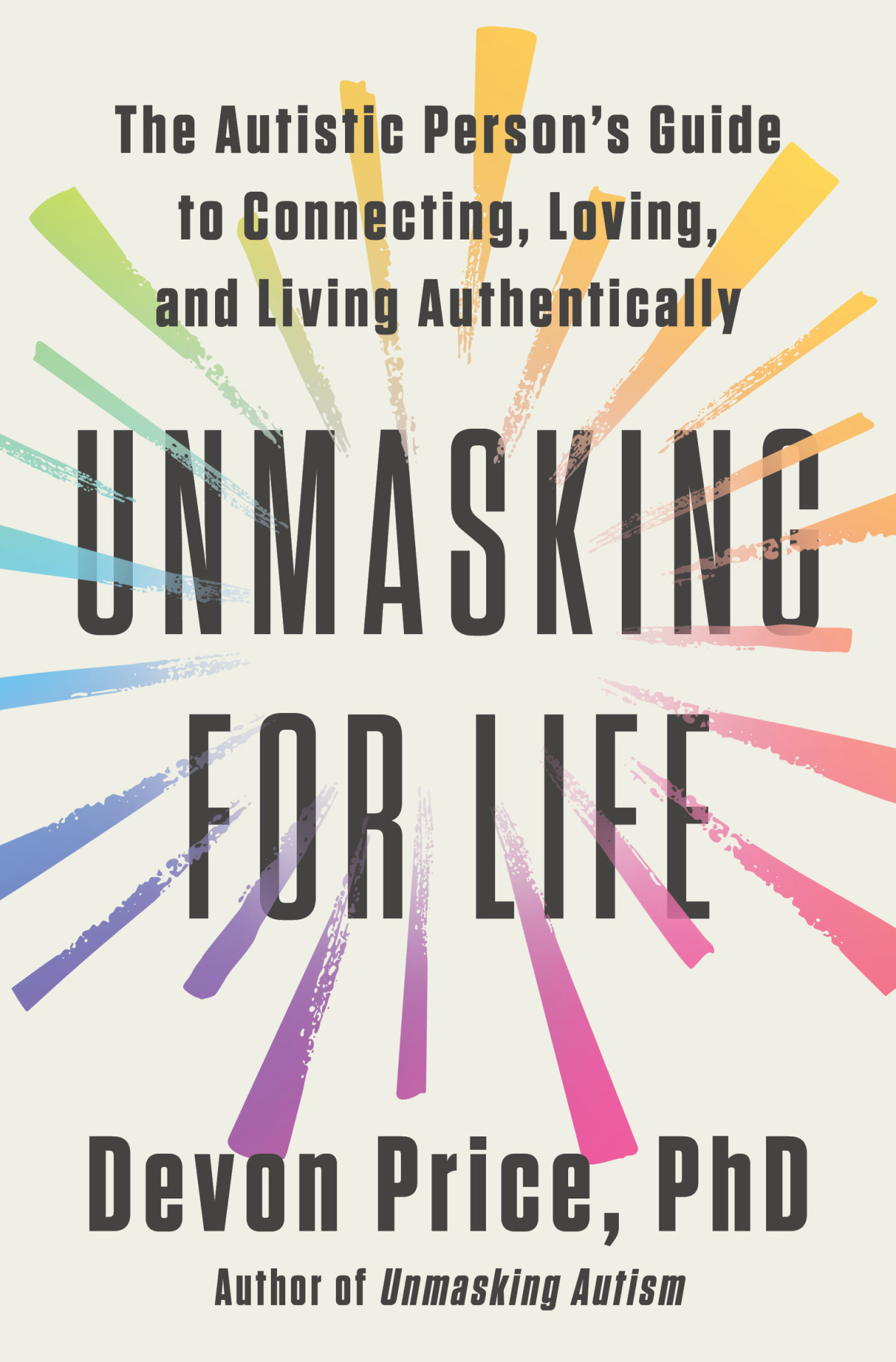 Unmasking For Life The Autistic Persons Guide To Connecting Loving And Living Authentically Devon Price