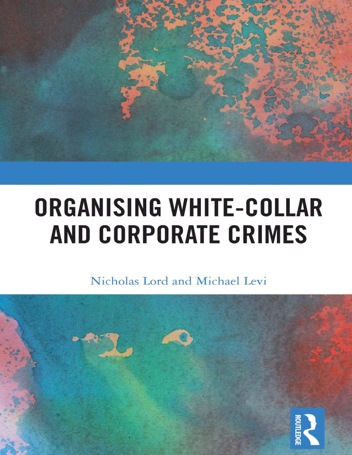 Organising Whitecollar And Corporate Crimes Nicholas Lord Michael Levi