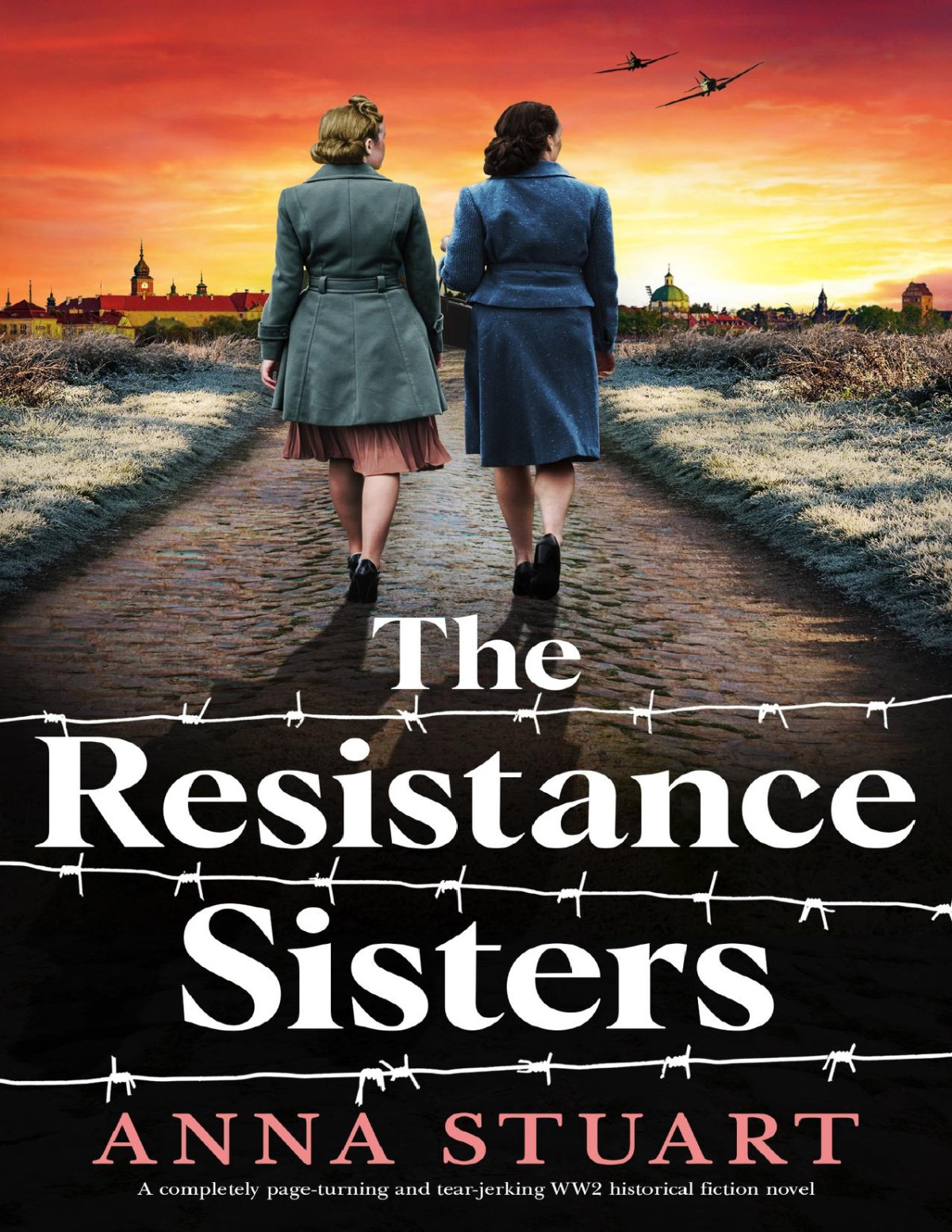 The Resistance Sisters A Completely Pageturning And Tearjerking Ww2 Historical Fiction Novel Women Of War Anna Stuart