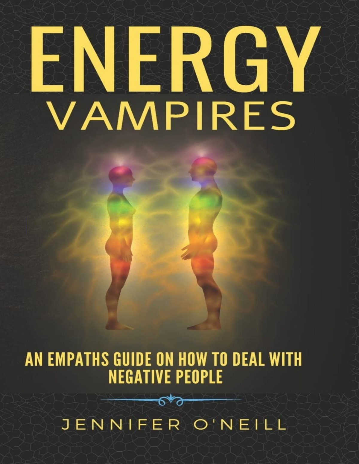Energy Vampires An Empaths Guide On How To Deal With Negative People Jennifer Oneill