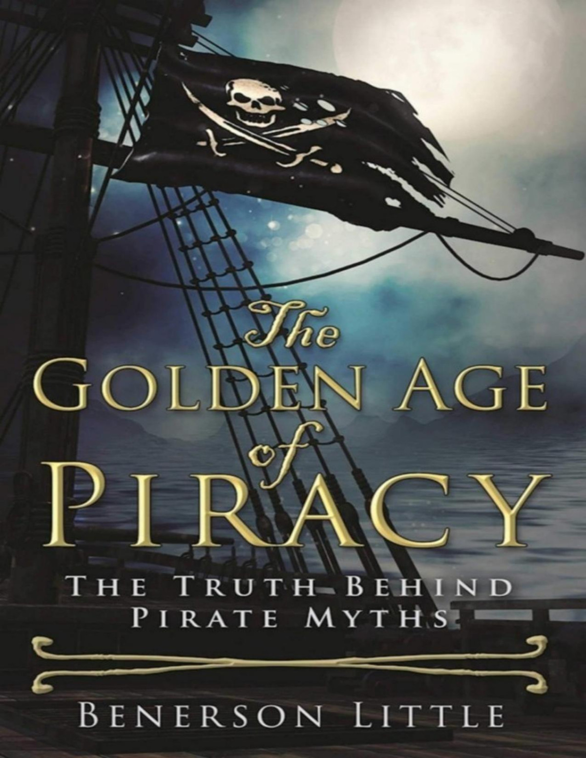 The Golden Age Of Piracy The Truth Behind Pirate Myths Benerson Little