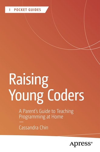 Raising Young Coders A Parents Guide To Teaching Programming At Home 1st Edition Cassandra Chin