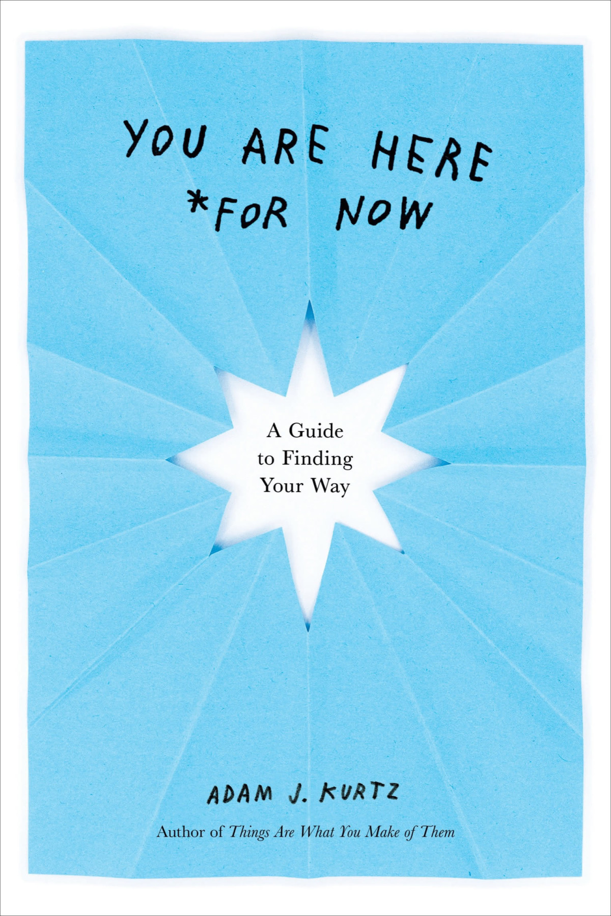You Are Here For Now A Guide To Finding Your Way Adam J Kurtz