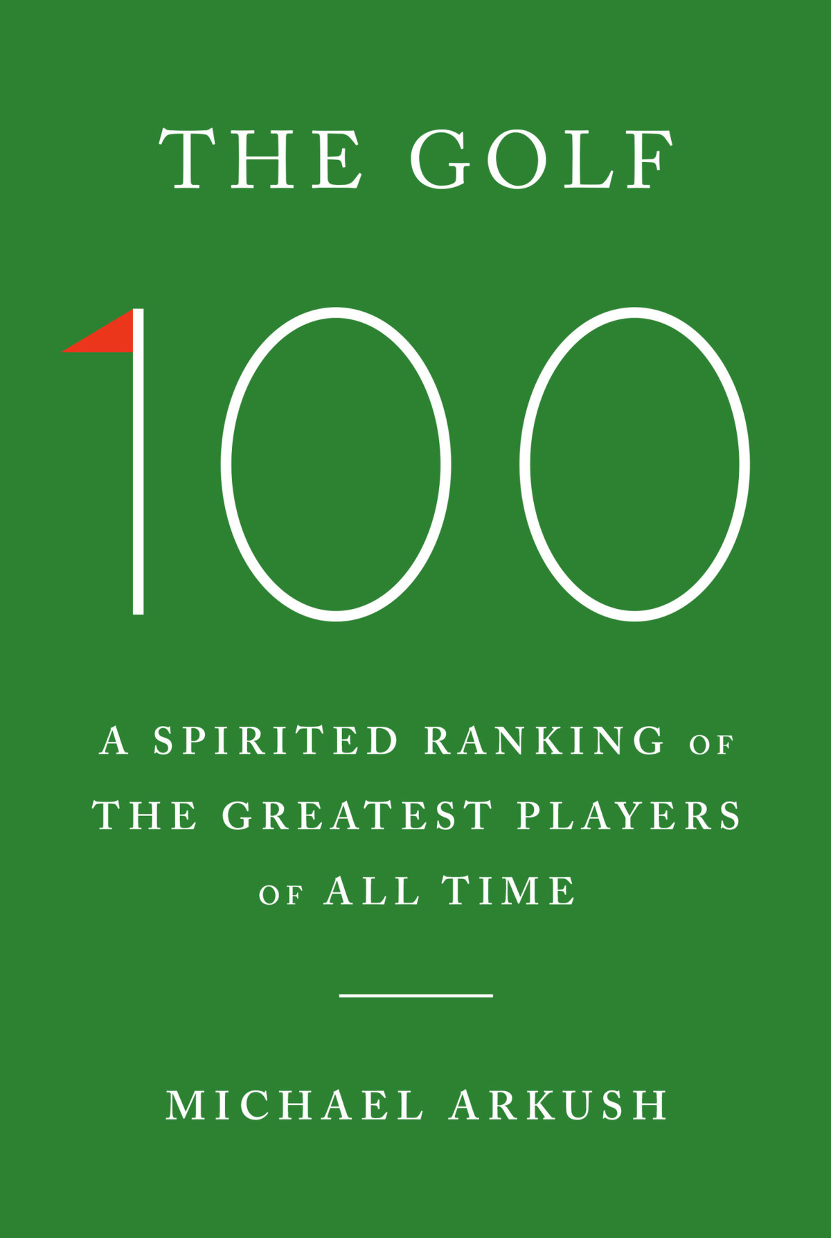 The Golf 100 A Spirited Ranking Of The Greatest Players Of All Time Michael Arkush