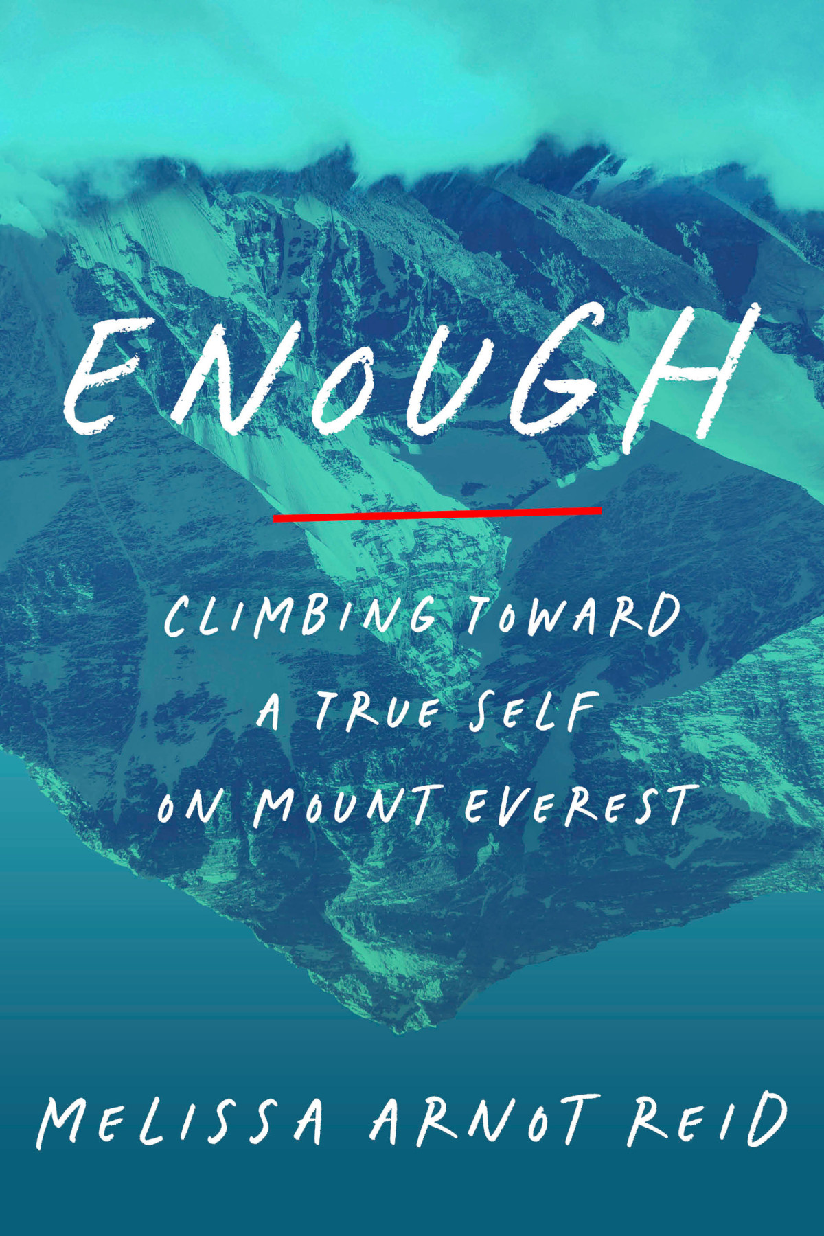 Enough Climbing Toward A True Self On Mount Everest Melissa Arnot Reid