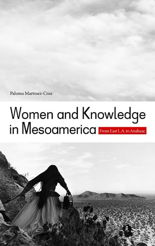 Women And Knowledge In Mesoamerica From East La To Anahuac 2011th Edition Paloma Martinezcruz