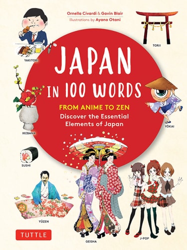 Japan In 100 Words From Anime To Zen Discover The Essential Elements Of Japan 1st Edition Ornella Civardi