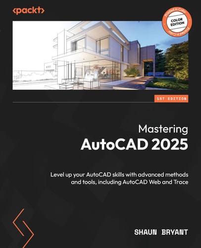 Mastering Autocad 2025 Level Up Your Autocad Skills With Advanced Methods And Tools Including Autocad Web And Trace 1st Edition Shaun C Bryant
