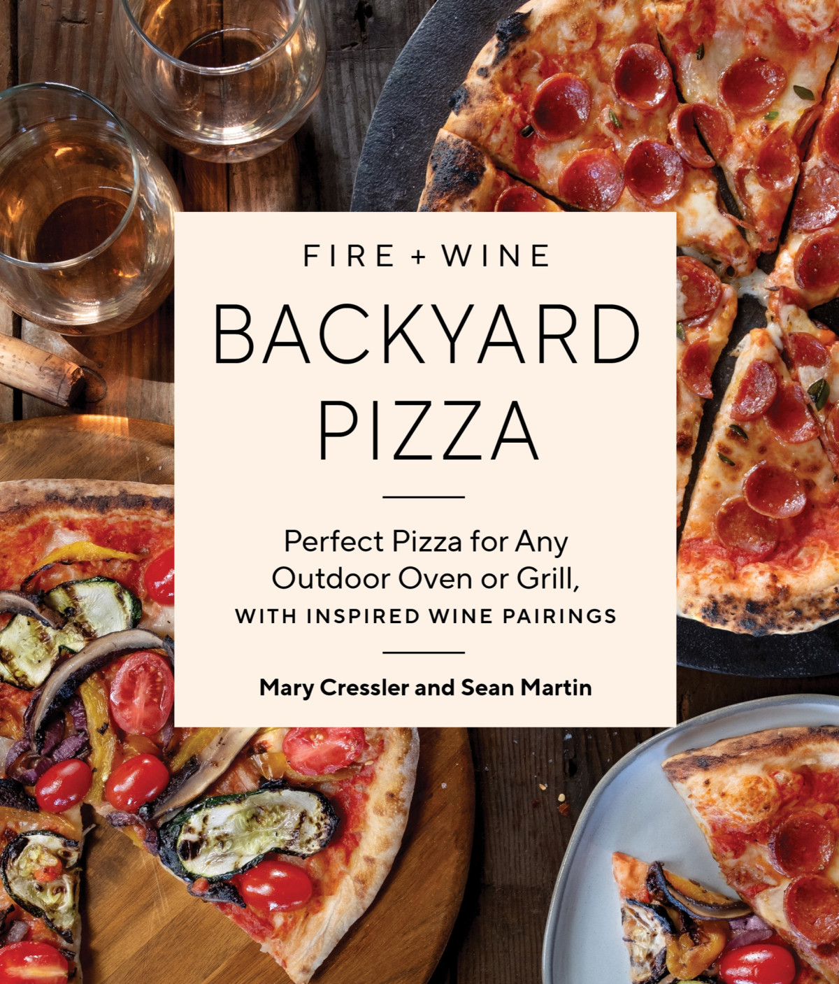 Fire Wine Backyard Pizza Perfect Pizza For Any Outdoor Oven Or Grill With Inspired Wine Pairings Mary Cressler