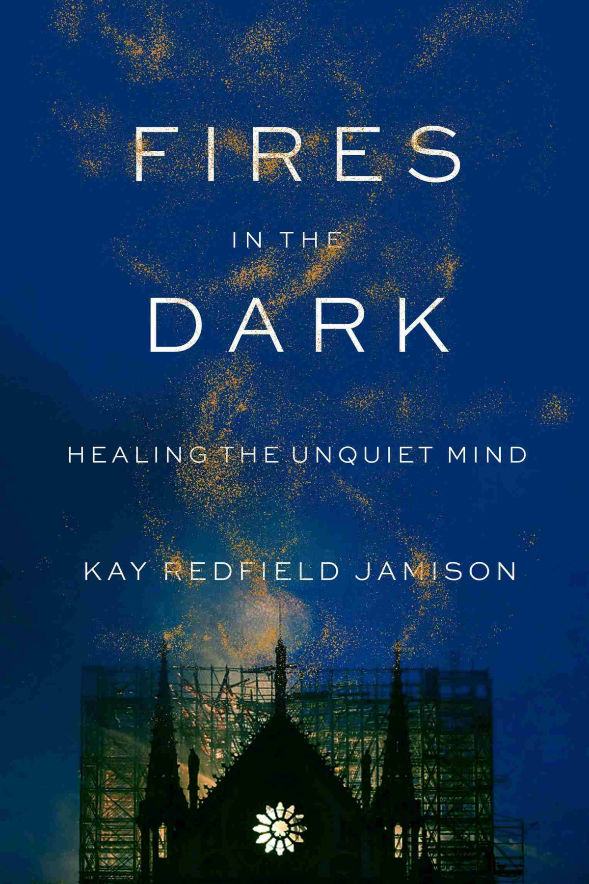 Fires In The Dark Healing The Unquiet Mind Kay Redfield Jamison