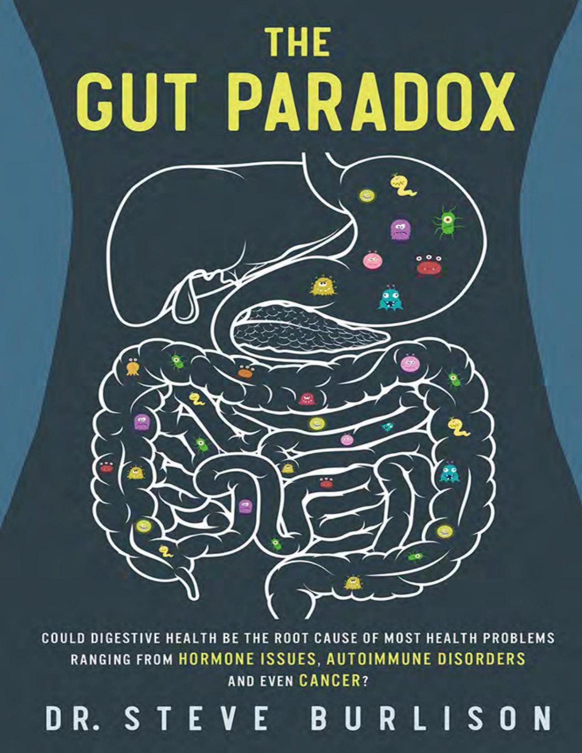 The Gut Paradox Could Digestive Health Be The Root Cause Of Most Health Problems Ranging From Hormone Issues Autoimmune Disorders And Even Cancer Dr Steve Burlison