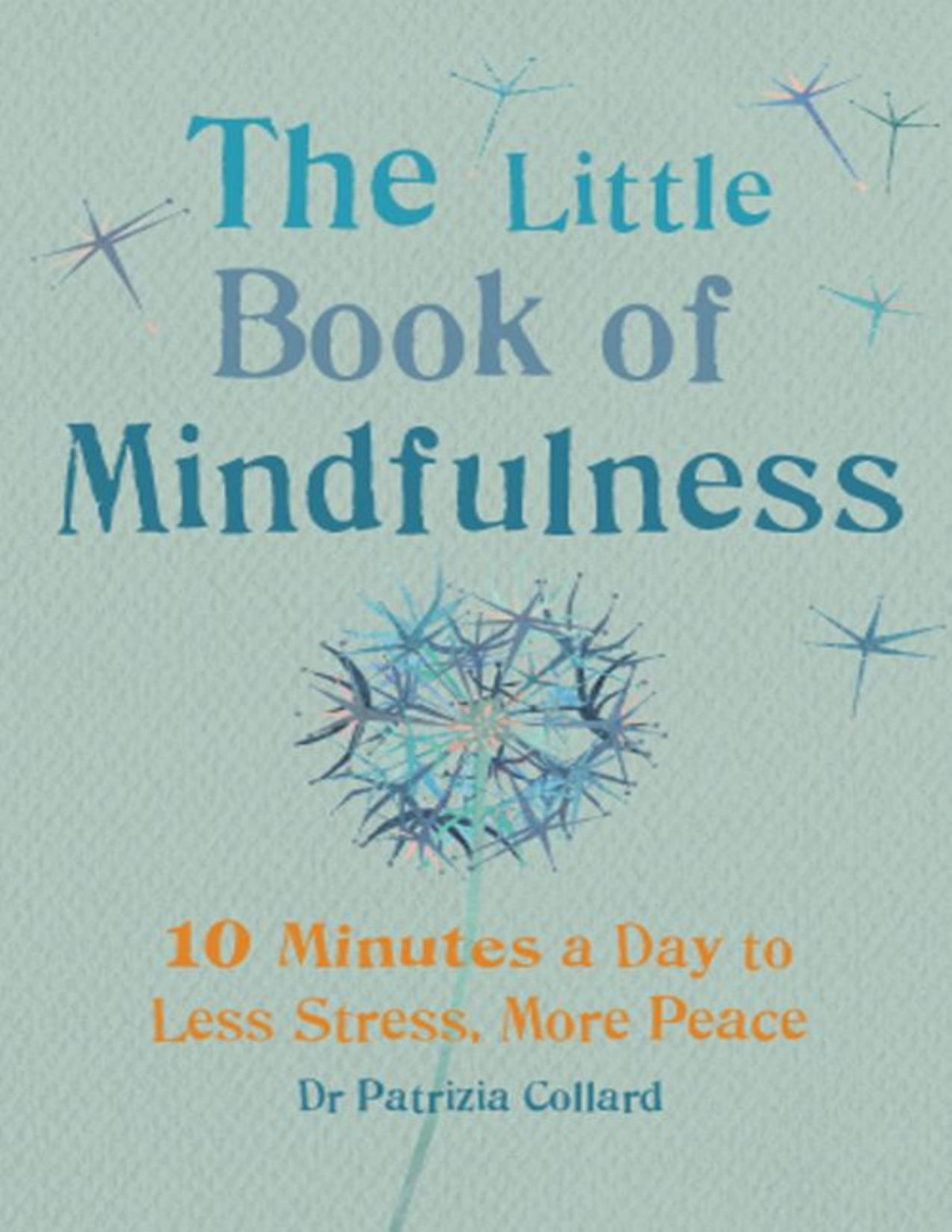 The Little Book Of Mindfulness 10 Minutes A Day To Less Stress More Peace Patricia Collard