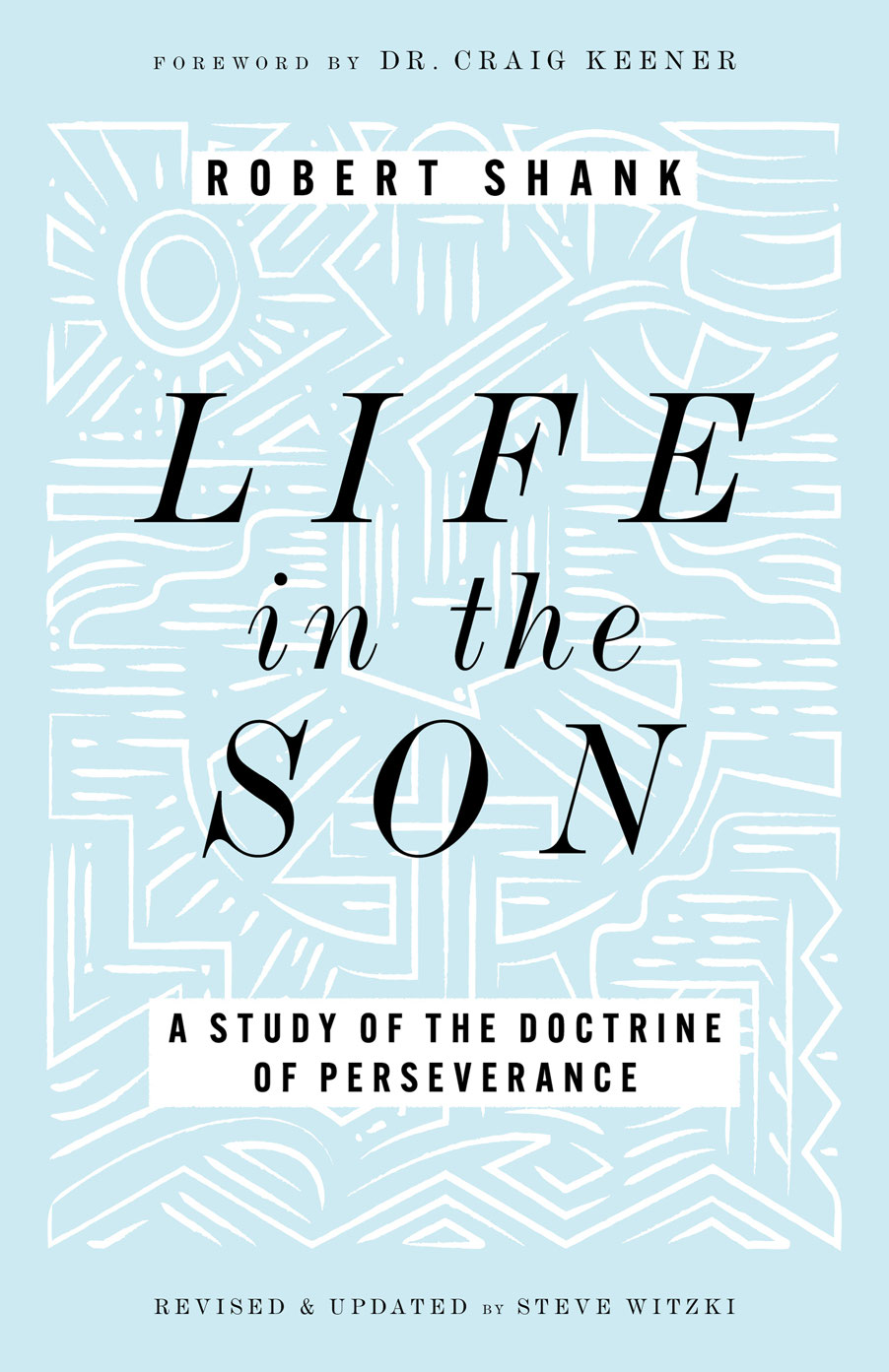 Life In The Son A Study Of The Doctrine Of Perseverance Robert Shank