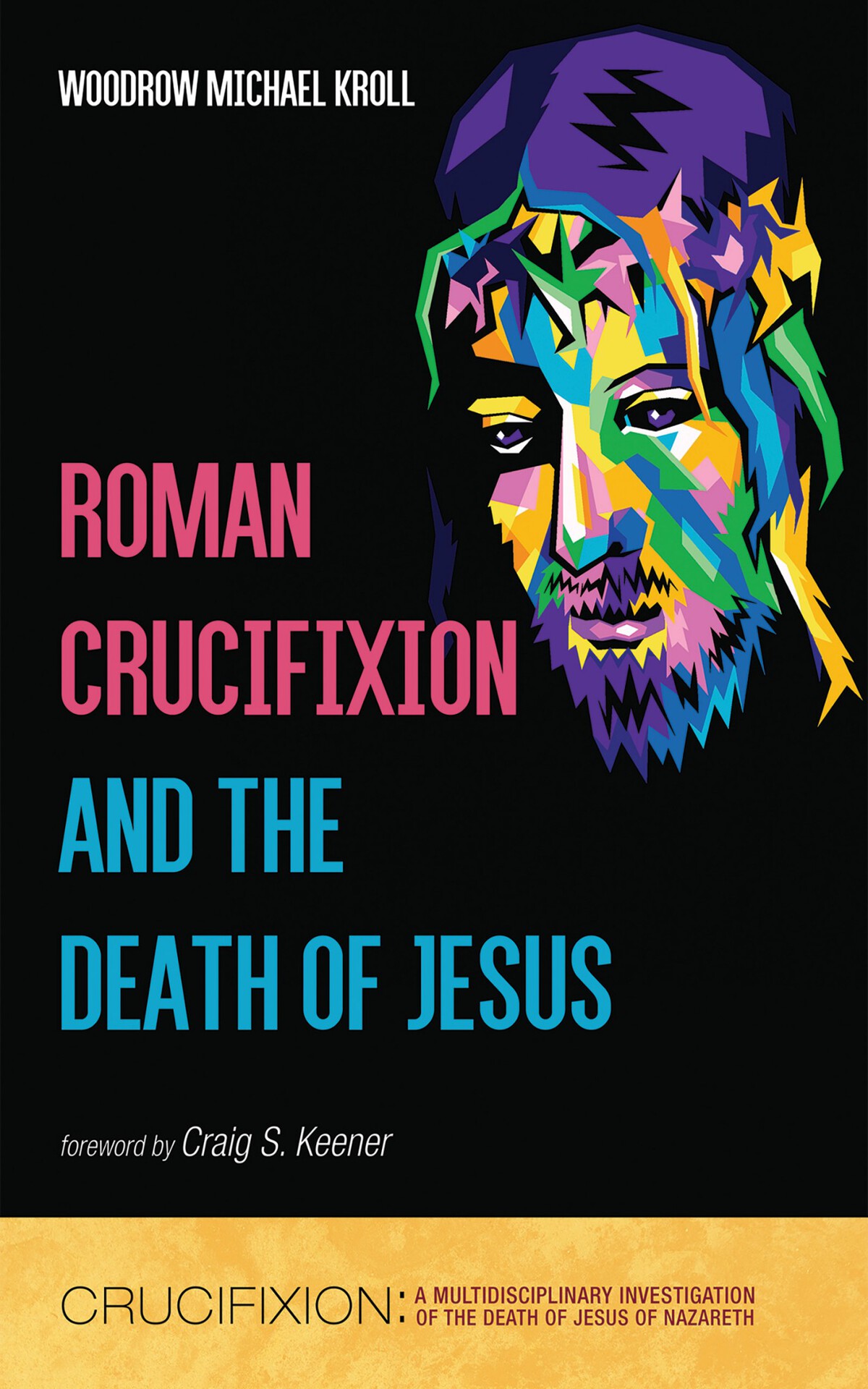 Roman Crucifixion And The Death Of Jesus 1st Ed Woodrow Michael Kroll