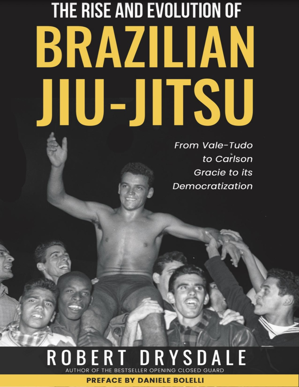 The Rise And Evolution Of Brazilian Jiujitsu From Valetudo To Carlson Gracie To Its Democratization Robert Drysdale