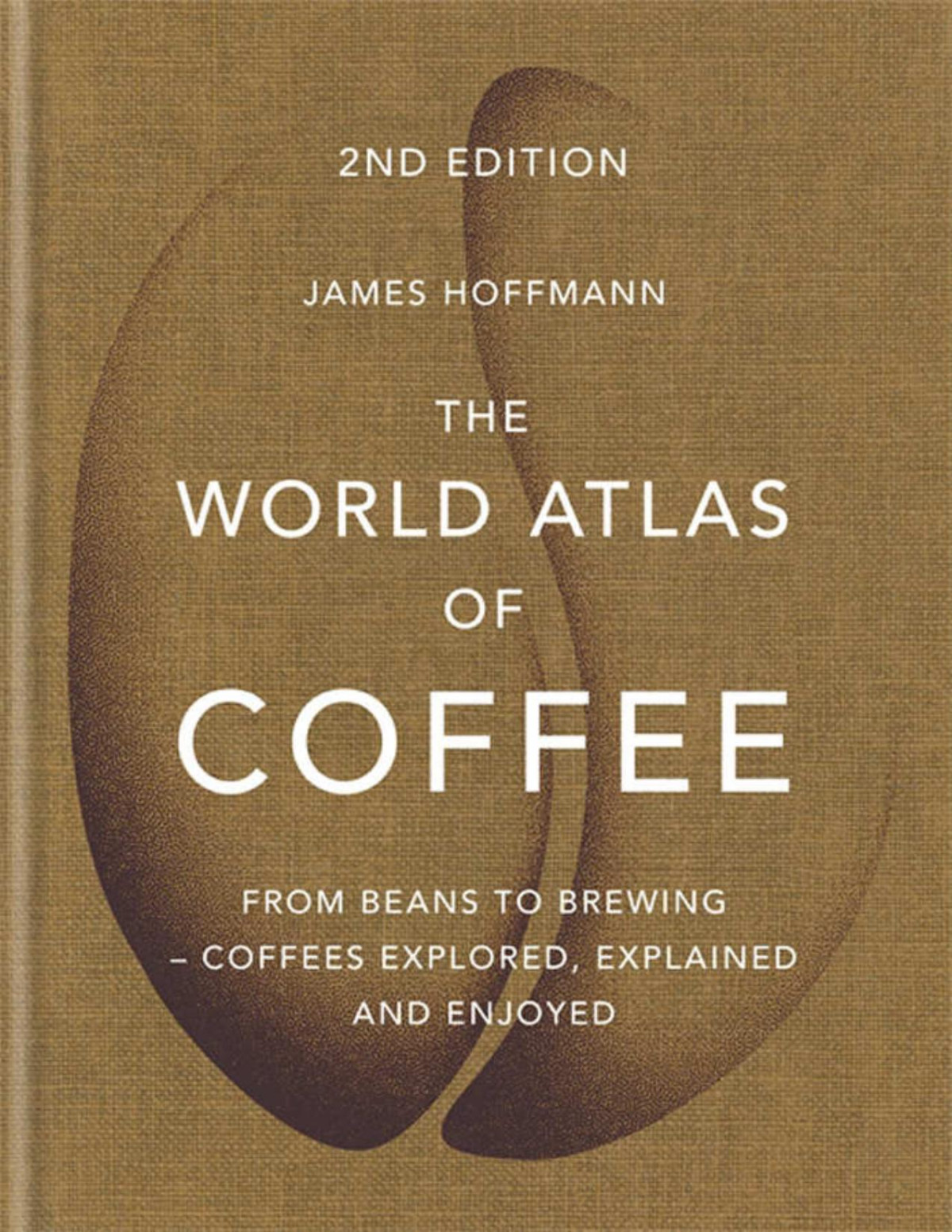 The World Atlas Of Coffee From Beans To Brewing Coffees Explored Explained And Enjoyed James Hoffmann