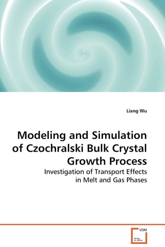Modeling And Simulation Of Czochralski Bulk Crystal Growth Process Investigation Of Transport Effects In Melt And Gas Phases Liang Wu