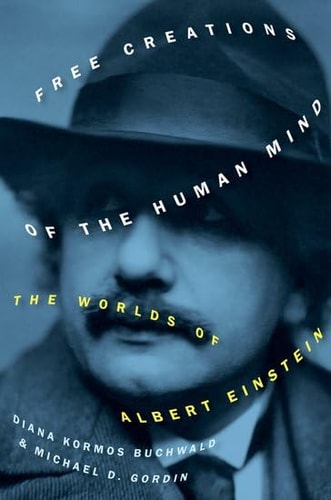 Free Creations Of The Human Mind The Worlds Of Albert Einstein Michael D Gordin