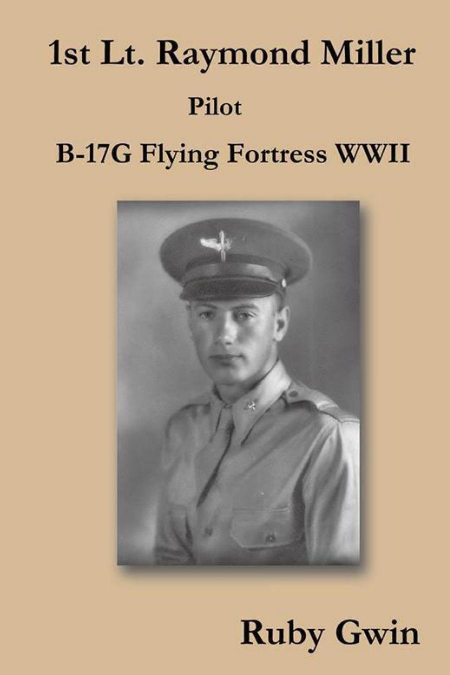 1st Lt Raymond Miller Pilot B17g Flying Fortress Wwii 1st Edition Ruby Gwin