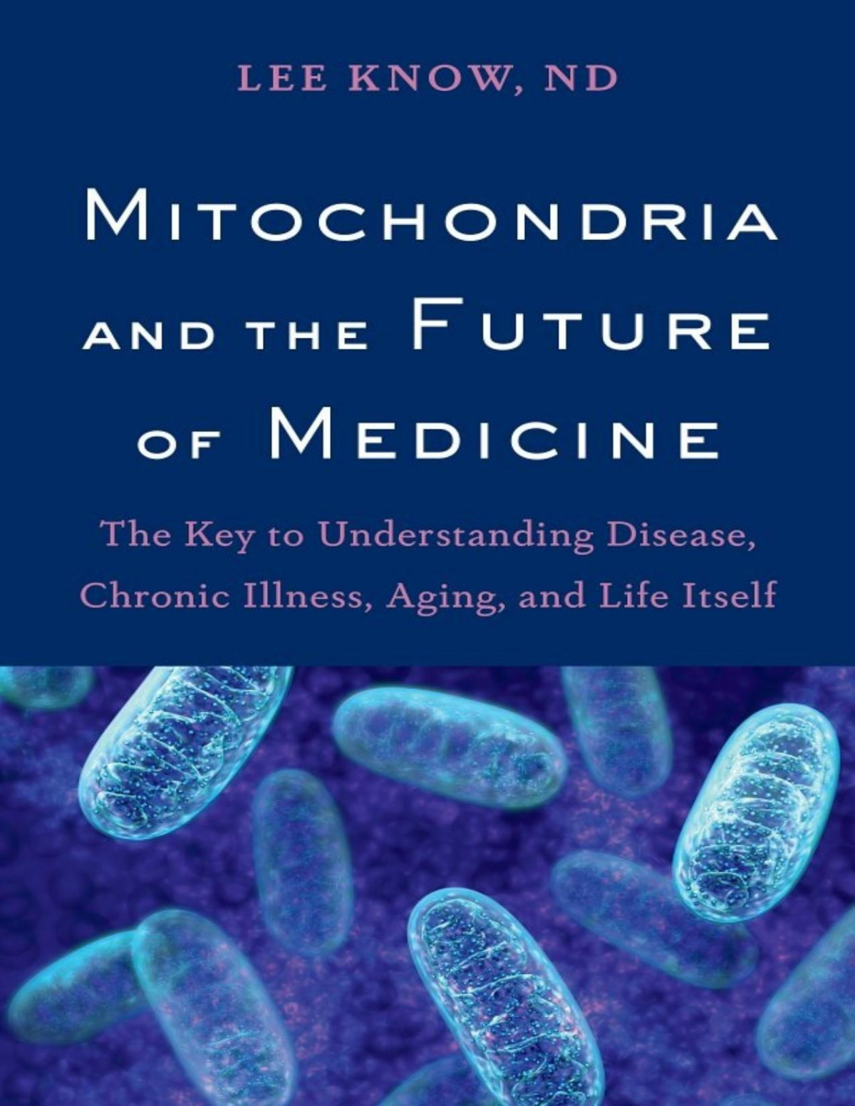Mitochondria And The Future Of Medicine The Key To Understanding Disease Chronic Illness Aging And Life Itself Pdfdrivecom Lee Know