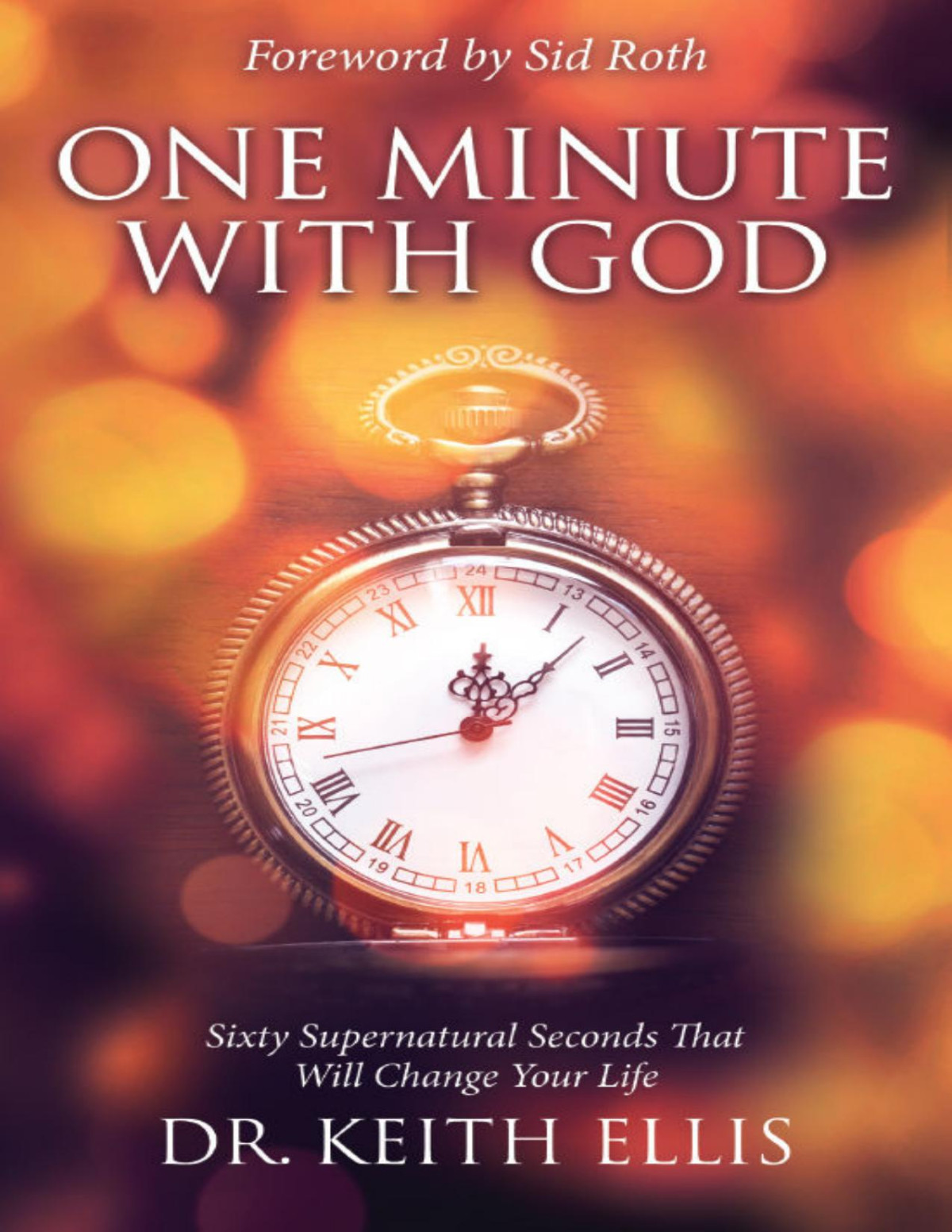 One Minute With God Sixty Supernatural Seconds That Will Change Your Life Its Supernatural Keith Ellis
