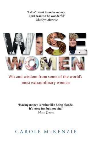 Wise Women Wit And Wisdom From Some Of The Worlds Most Extraordinary Women Carole Mckenzie