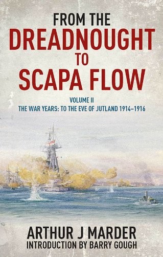 The Royal Navy In The Fisher Era 19041919 02 From The Dreadnought To Scapa Flow The War Years To The Eve Of Jutland 19141916 Arthur J Marder Barry Gough