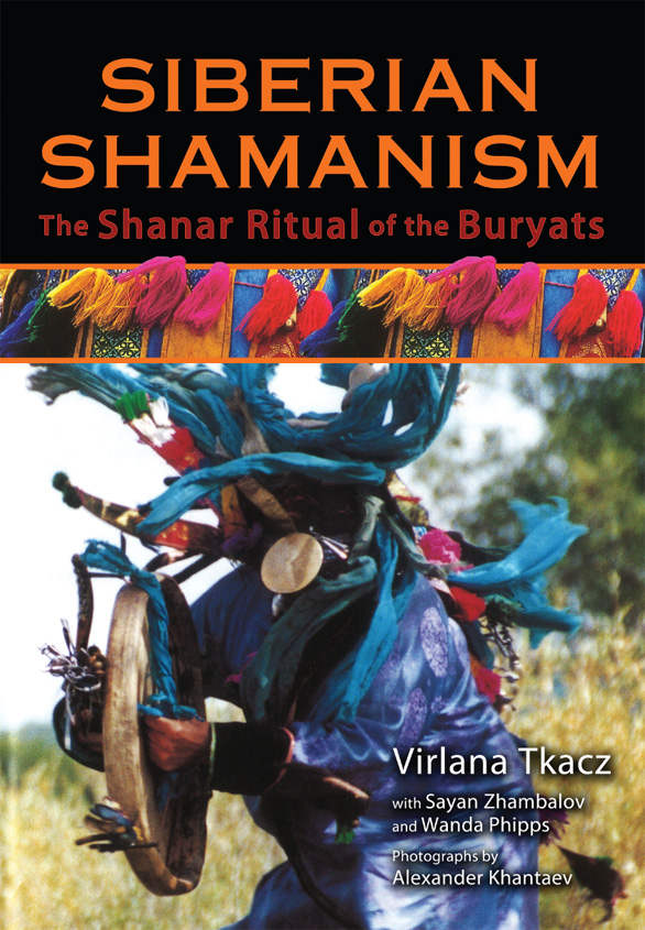 Siberian Shamanism The Shanar Ritual Of The Buryats Virlana Tkacz Sayan Zhambalov Wanda Phipps
