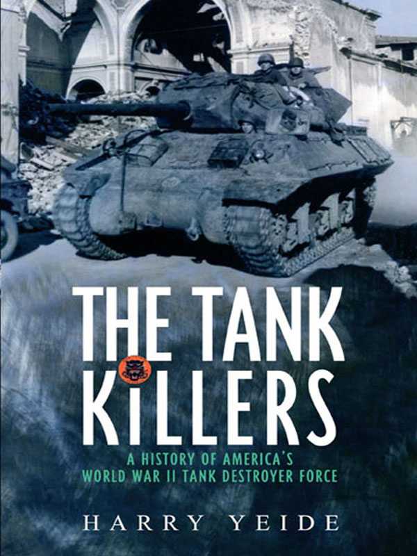 Tank Killers A History Of Americas World War Ii Tank Destroyer Force Harry Yeide