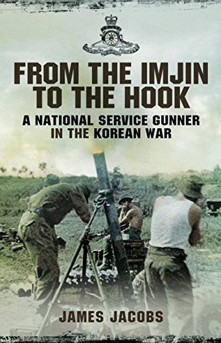 From The Imjin To The Hook A National Service Gunner In The Korean War James Jacobs