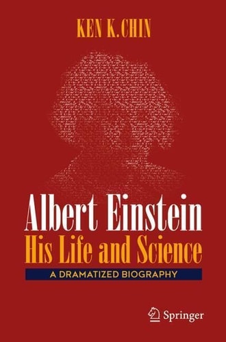 Albert Einstein His Life And Science A Dramatized Biography 1st Edition Ken K Chin