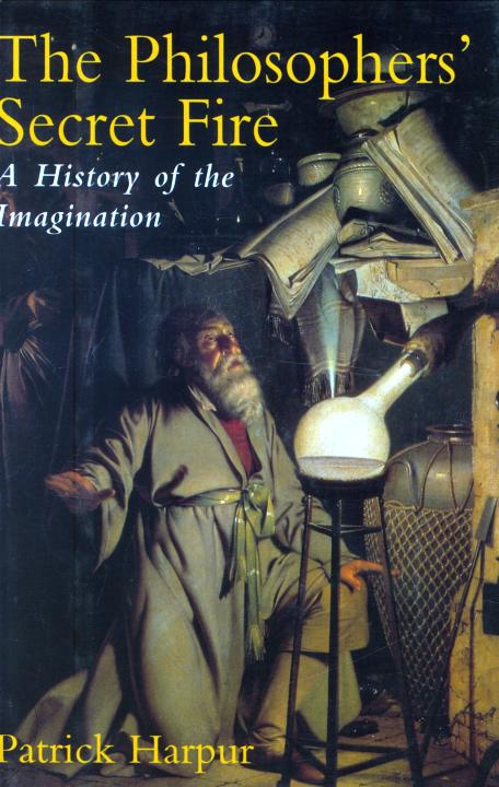 The Philosophers Secret Fire A History Of The Imagination Patrick Harpur