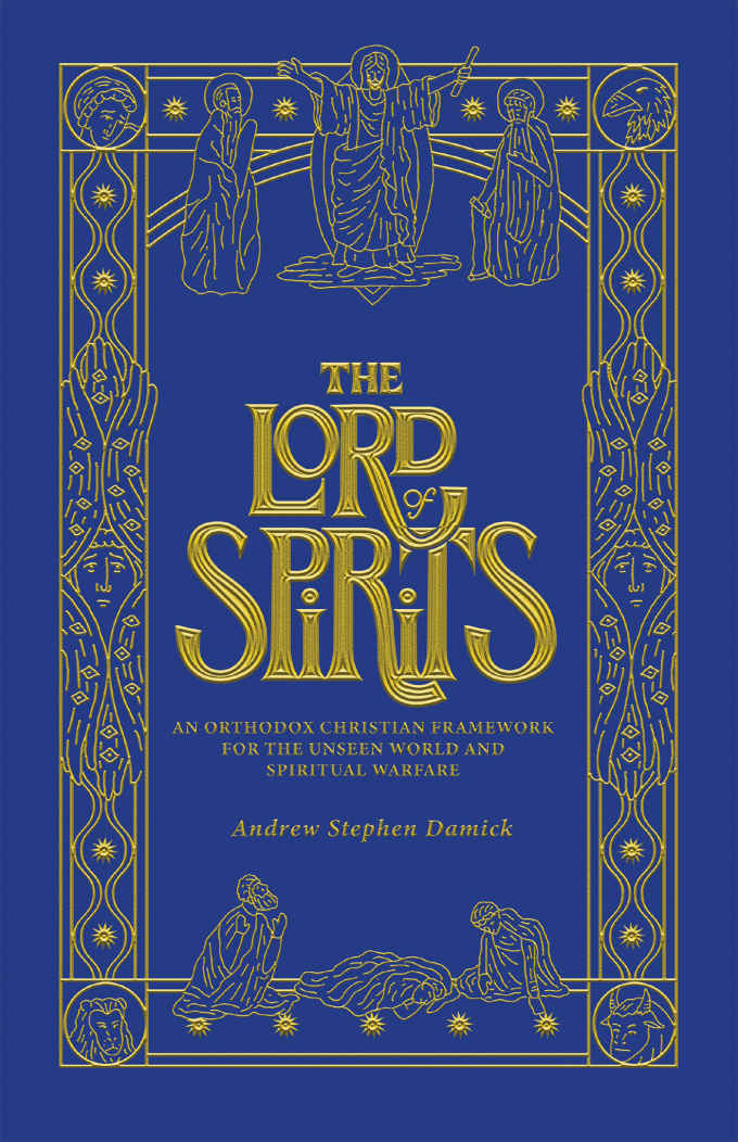 The Lord Of Spirits An Orthodox Christian Framework For The Unseen World And Spiritual Warfare Andrew Stephen Damick Stephen De Young