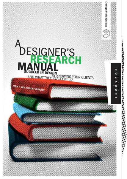 Designers Research Manual Succeed In Design By Knowing Your Clients What They Really Need Jennifer Visocky Ogrady