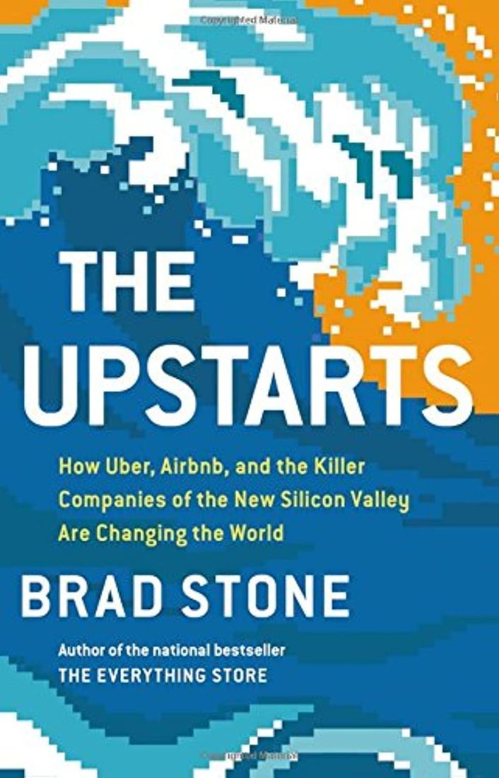 The Upstarts How Uber Airbnb And The Killer Companies Of The New Silicon Valley Are Changing The World Brad Stone