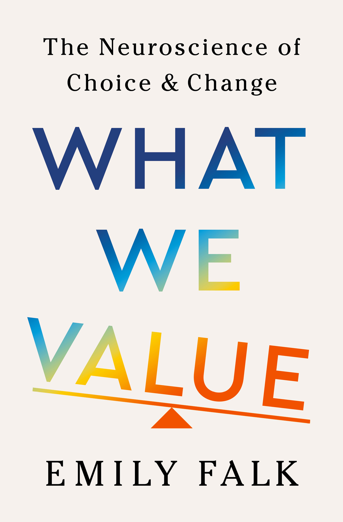 What We Value The Neuroscience Of Choice And Change Emily Falk