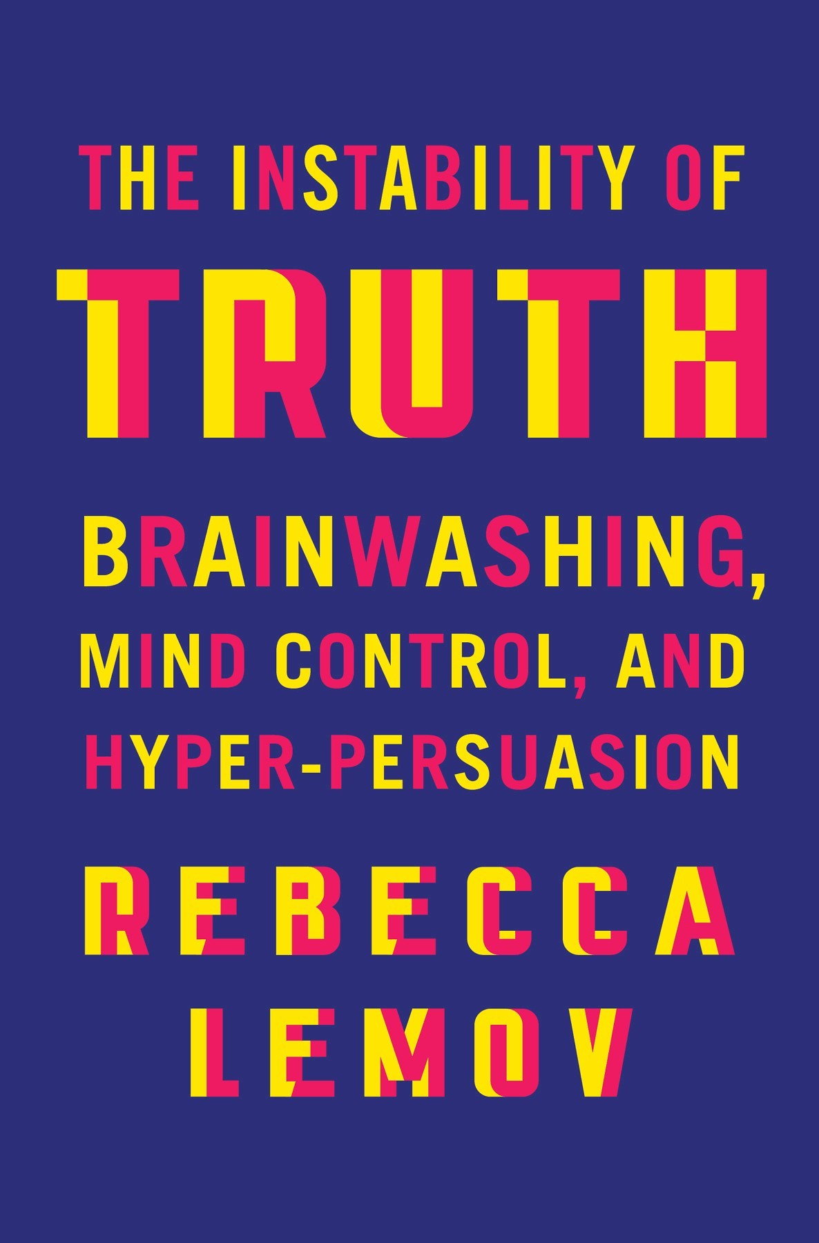 The Instability Of Truth Brainwashing Mind Control And Hyperpersuasion Rebecca Lemov