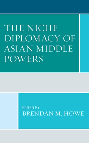 The Niche Diplomacy Of Asian Middle Powers 1st Edition Brendan M Howe