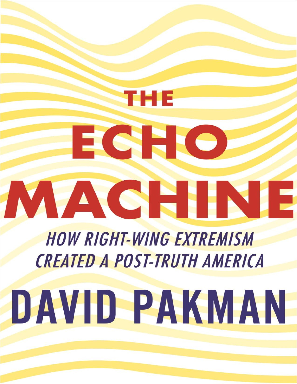 The Echo Machine How Rightwing Extremism Created A Posttruth America David Pakman