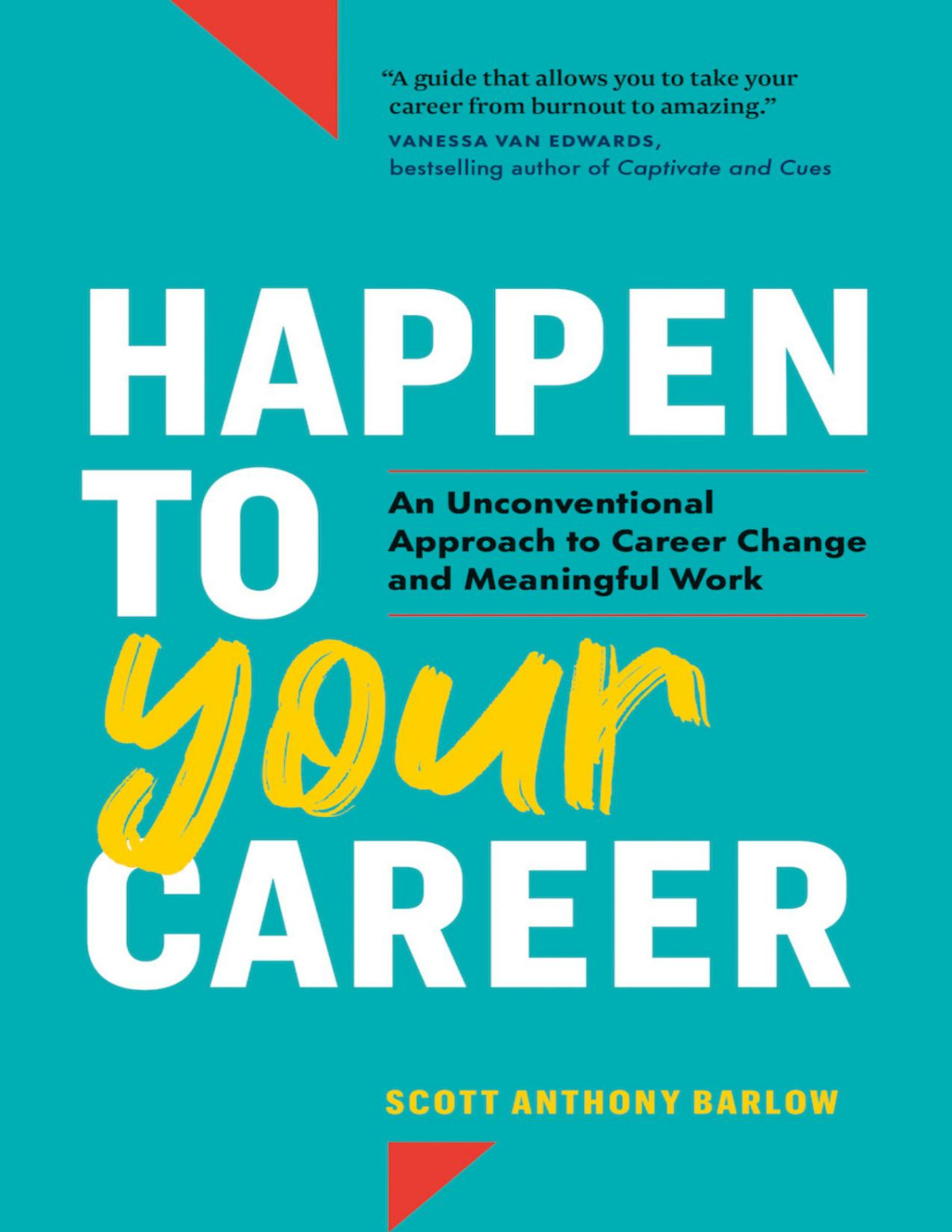 Happen To Your Career An Unconventional Approach To Career Change And Meaningful Work An Uncoventional Approach To Career Change And Meaningful Work Scott Anthony Barlow
