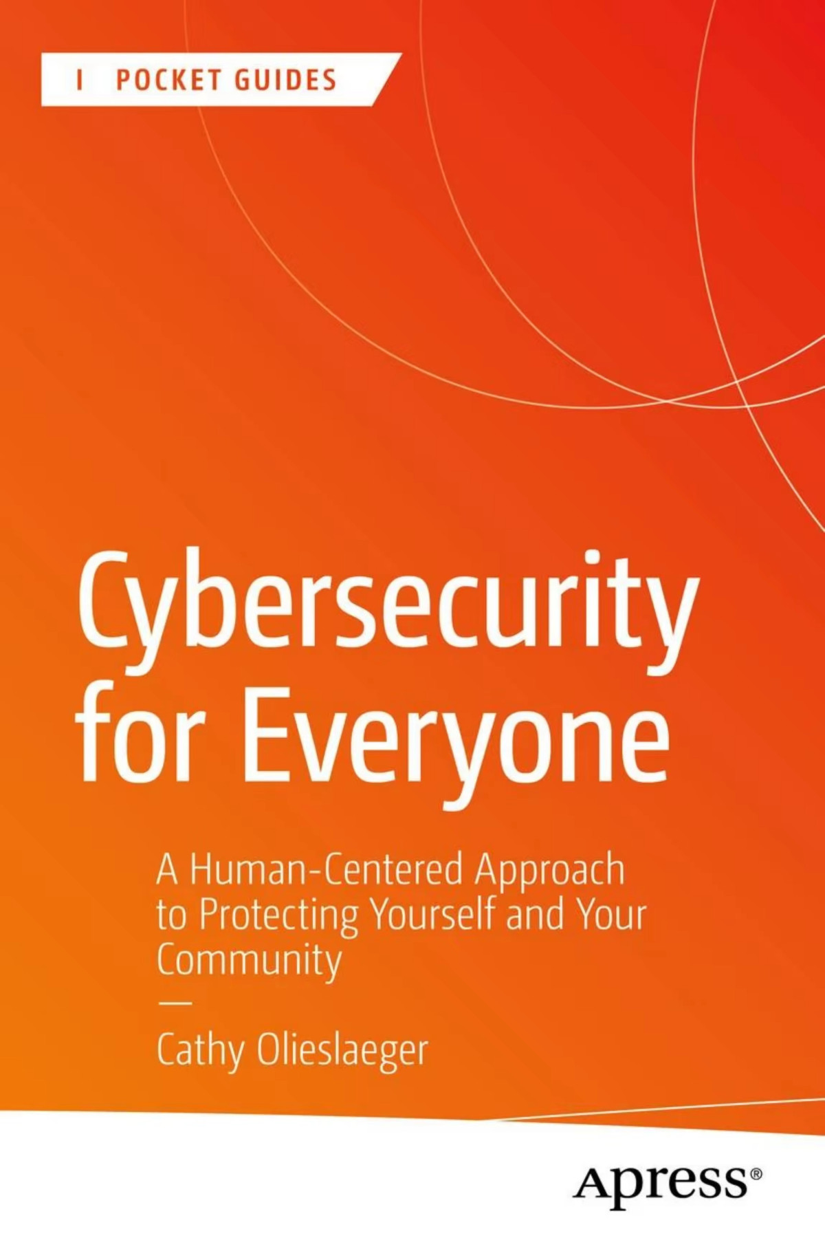 Cybersecurity For Everyone A Humancentered Approach To Protecting Yourself And Your Community Cathy Olieslaeger