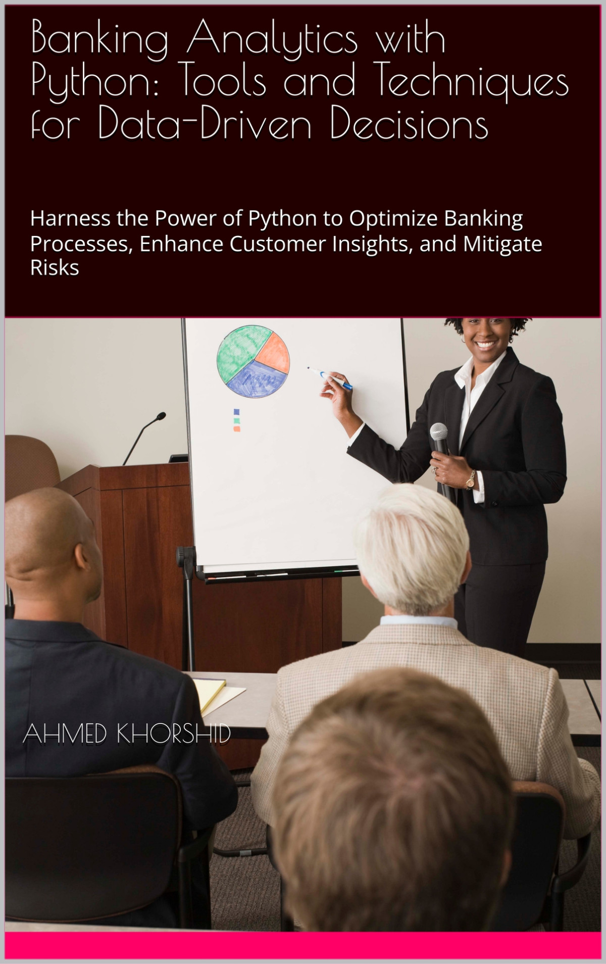 Banking Analytics With Python Tools And Techniques For Datadriven Decisions Harness The Power Of Python To Optimize Banking Processes Enhance Customer Insights And Mitigate Risks Ahmed Khorshid