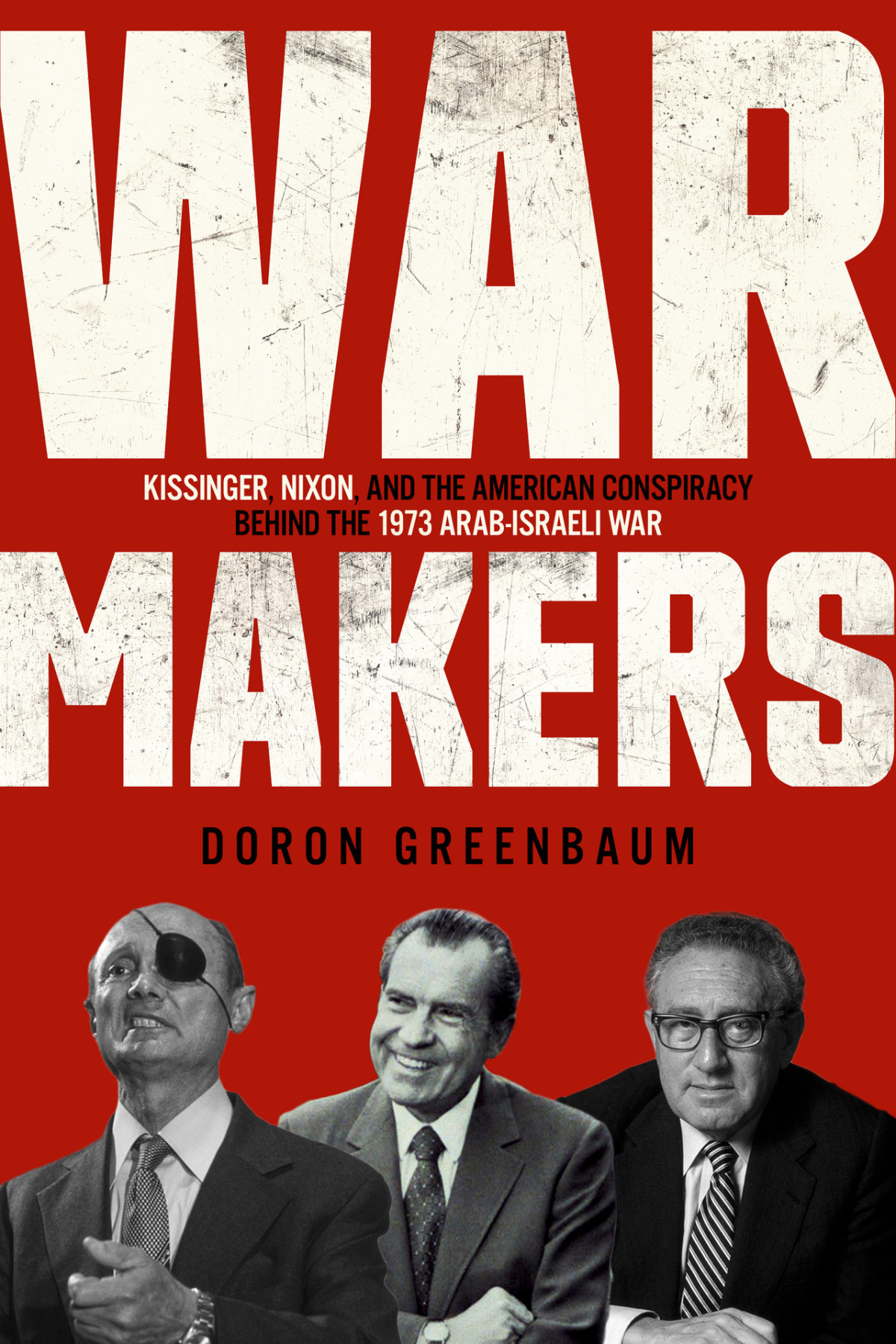 Warmakers Kissinger Nixon And The American Conspiracy Behind The 1973 Arabisraeli War Doron Greenbaum