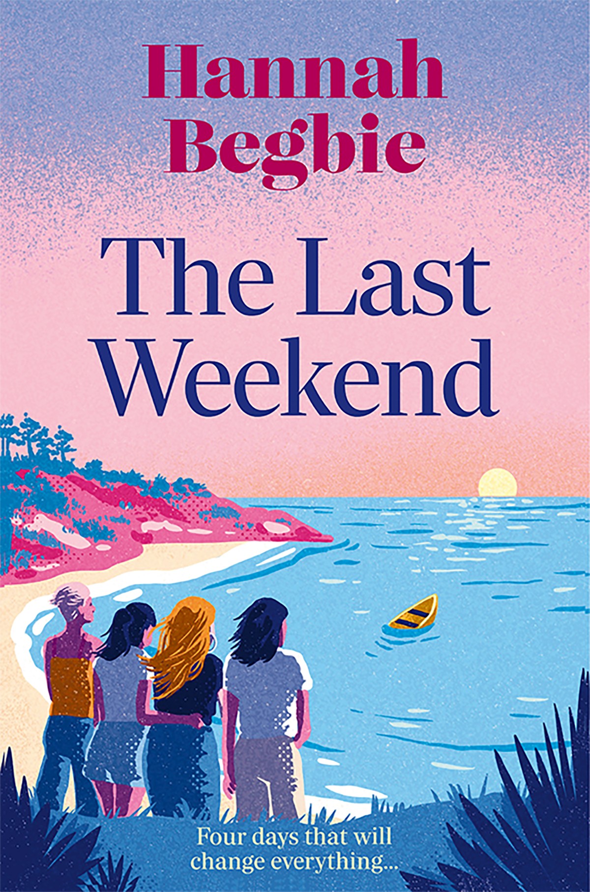 The Last Weekend A Stunning Emotional Novel Of Friendship Secrets And Love Hannah Begbie