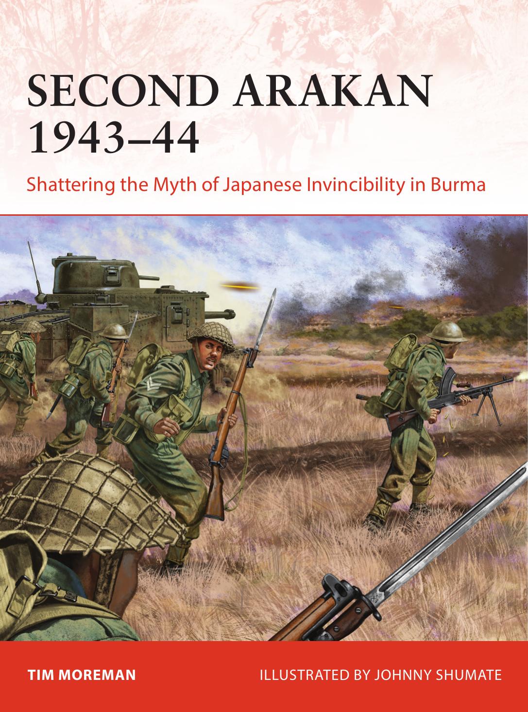 Second Arakan 19431944 Shattering The Myth Of Japanese Invincibility In Burma 1st Edition Tim Moreman